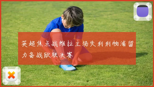 英超焦点战维拉主场失利利物浦留力备战欧联决赛