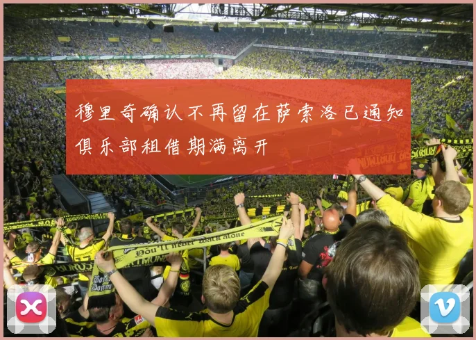 穆里奇确认不再留在萨索洛已通知俱乐部租借期满离开